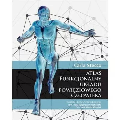 Atlas funkcjonalny układu powięziowego człowieka – C. Stecco, M. Chochowska , M. Wytrążek