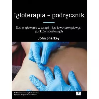 Igłoterapia – podręcznik. Suche igłowanie w terapii mięśniowo-powięziowych punktów spustowych – J. Sharkey