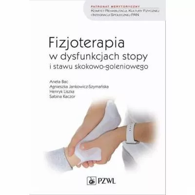 Fizjoterapia w dysfunkcjach stopy i stawu skokowo-goleniowego - A. Bac, A. Jankowicz-Szymańska, H. Liszka, S. Kaczor