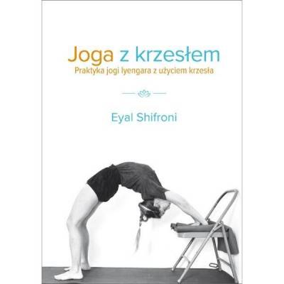 Joga z krzesłem. Praktyka jogi Iyengara z użyciem krzesła, Eyal Shifron