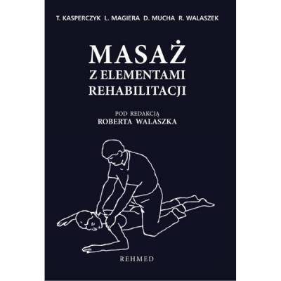 Masaż z elementami rehabilitacji - T. Kasperczyk, L. Magiera, D. Mucha, R. Walaszek - OUTLET